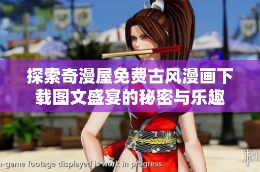 探索奇漫屋免费古风漫画下载图文盛宴的秘密与乐趣
