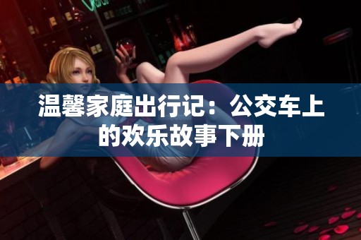 温馨家庭出行记：公交车上的欢乐故事下册