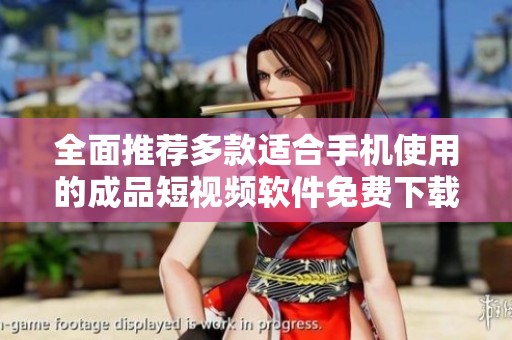 全面推荐多款适合手机使用的成品短视频软件免费下载