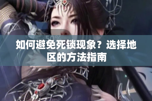 如何避免死锁现象？选择地区的方法指南