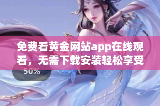 免费看黄金网站app在线观看，无需下载安装轻松享受