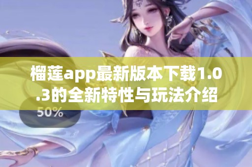 榴莲app最新版本下载1.0.3的全新特性与玩法介绍