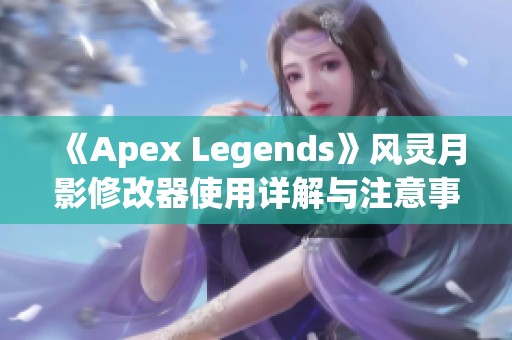 《Apex Legends》风灵月影修改器使用详解与注意事项指南