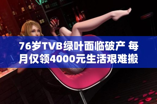 76岁TVB绿叶面临破产 每月仅领4000元生活艰难搬入养老院