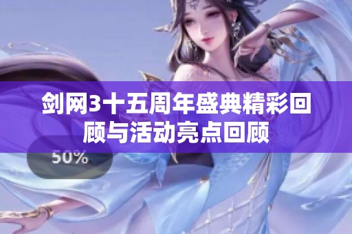 剑网3十五周年盛典精彩回顾与活动亮点回顾