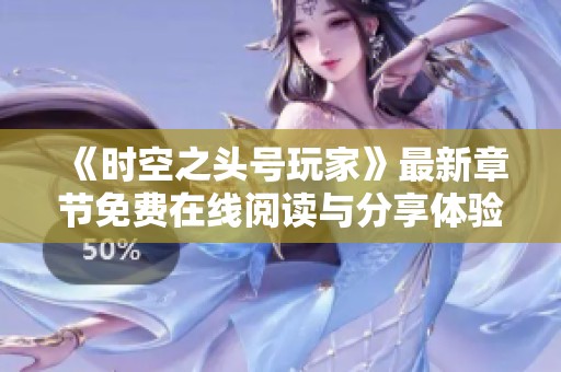 《时空之头号玩家》最新章节免费在线阅读与分享体验