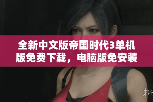 全新中文版帝国时代3单机版免费下载，电脑版免安装一键体验