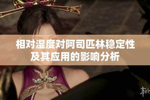 相对湿度对阿司匹林稳定性及其应用的影响分析