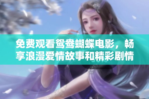 免费观看鸳鸯蝴蝶电影，畅享浪漫爱情故事和精彩剧情