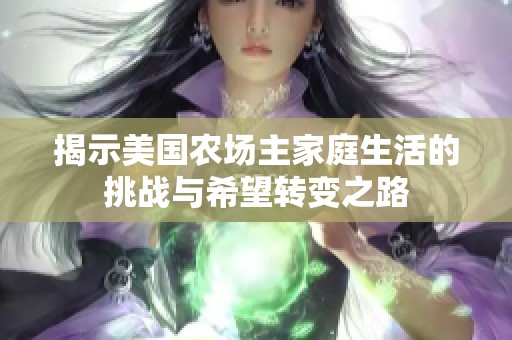 揭示美国农场主家庭生活的挑战与希望转变之路
