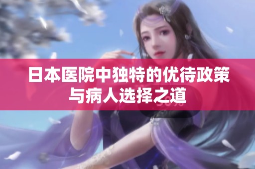 日本医院中独特的优待政策与病人选择之道