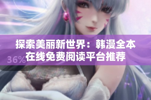探索美丽新世界：韩漫全本在线免费阅读平台推荐