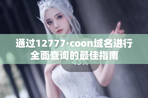 通过12777·coon域名进行全面查询的最佳指南