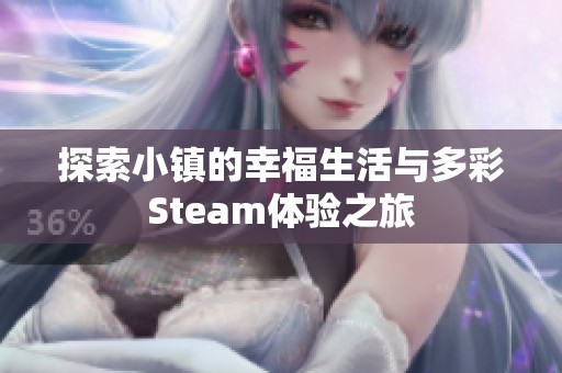 探索小镇的幸福生活与多彩Steam体验之旅
