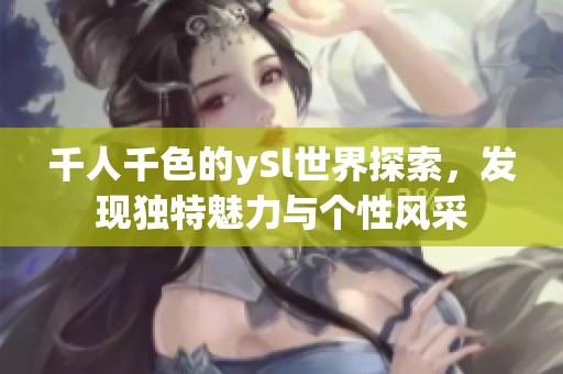 千人千色的ySl世界探索，发现独特魅力与个性风采