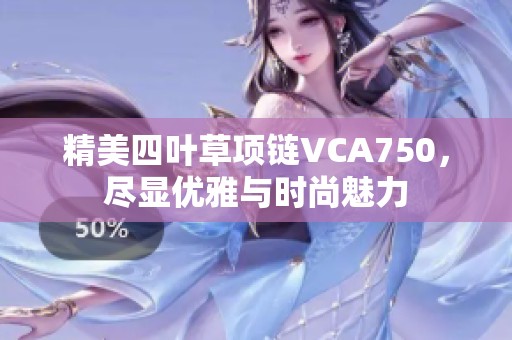 精美四叶草项链VCA750，尽显优雅与时尚魅力