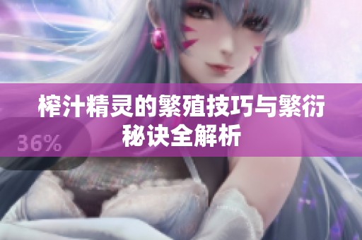 榨汁精灵的繁殖技巧与繁衍秘诀全解析