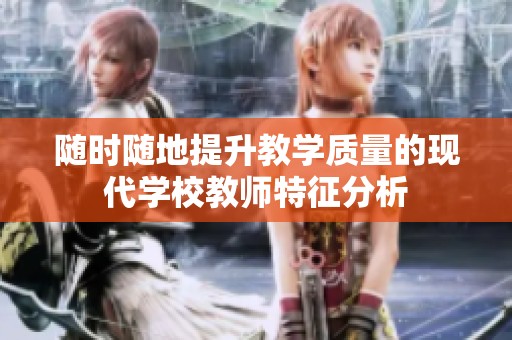 随时随地提升教学质量的现代学校教师特征分析