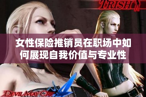 女性保险推销员在职场中如何展现自我价值与专业性