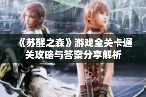 《苏醒之森》游戏全关卡通关攻略与答案分享解析