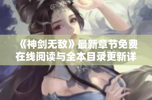 《神剑无敌》最新章节免费在线阅读与全本目录更新详解