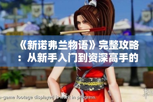 《新诺弗兰物语》完整攻略：从新手入门到资深高手的成长之路