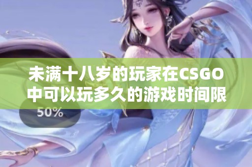 未满十八岁的玩家在CSGO中可以玩多久的游戏时间限制探讨