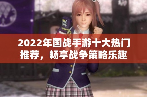 2022年国战手游十大热门推荐，畅享战争策略乐趣