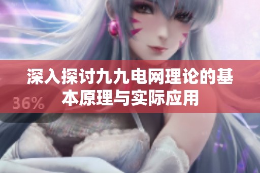 深入探讨九九电网理论的基本原理与实际应用