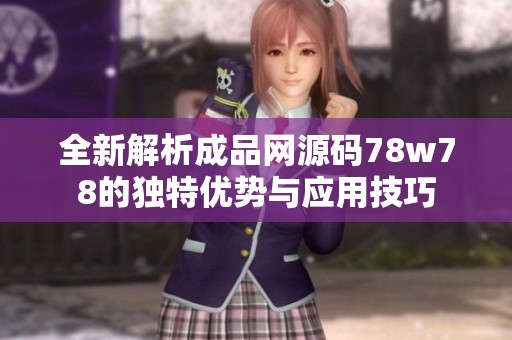 全新解析成品网源码78w78的独特优势与应用技巧