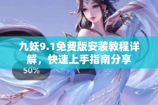 九妖9.1免费版安装教程详解，快速上手指南分享