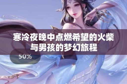 寒冷夜晚中点燃希望的火柴与男孩的梦幻旅程