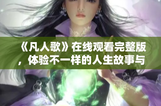 《凡人歌》在线观看完整版，体验不一样的人生故事与情感交流