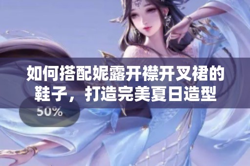 如何搭配妮露开襟开叉裙的鞋子，打造完美夏日造型