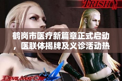 鹤岗市医疗新篇章正式启动，医联体揭牌及义诊活动热烈展开