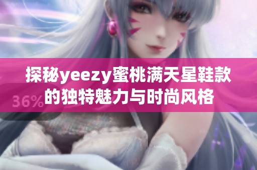探秘yeezy蜜桃满天星鞋款的独特魅力与时尚风格