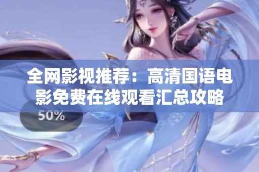 全网影视推荐：高清国语电影免费在线观看汇总攻略