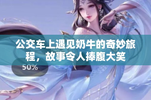 公交车上遇见奶牛的奇妙旅程，故事令人捧腹大笑