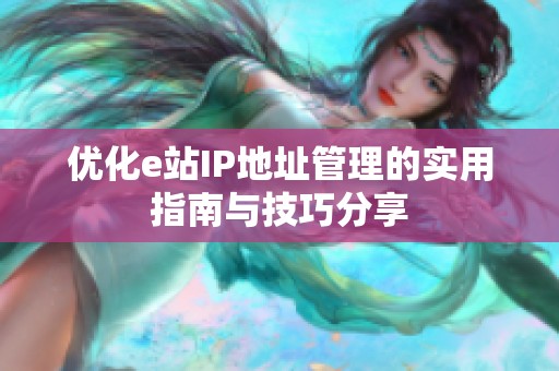优化e站IP地址管理的实用指南与技巧分享