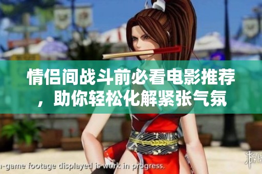 情侣间战斗前必看电影推荐，助你轻松化解紧张气氛