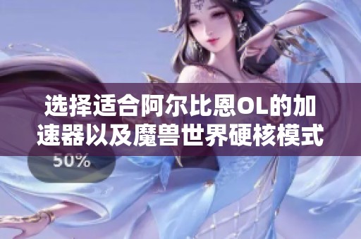 选择适合阿尔比恩OL的加速器以及魔兽世界硬核模式进入指南