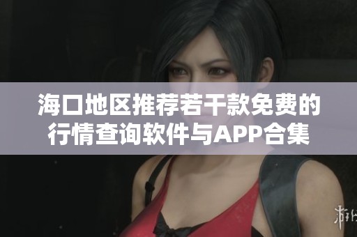 海口地区推荐若干款免费的行情查询软件与APP合集