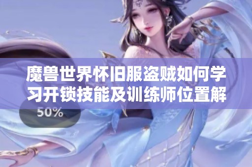 魔兽世界怀旧服盗贼如何学习开锁技能及训练师位置解析
