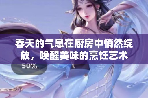 春天的气息在厨房中悄然绽放，唤醒美味的烹饪艺术