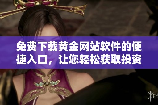 免费下载黄金网站软件的便捷入口，让您轻松获取投资信息