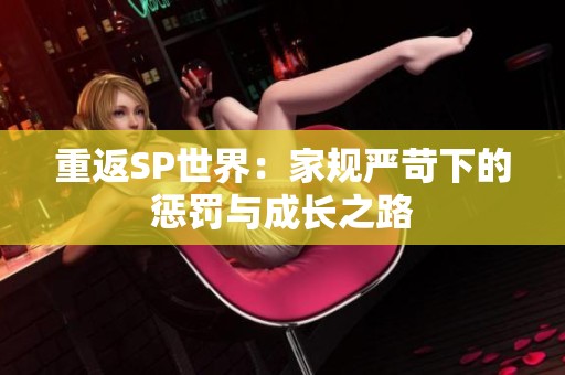 重返SP世界：家规严苛下的惩罚与成长之路