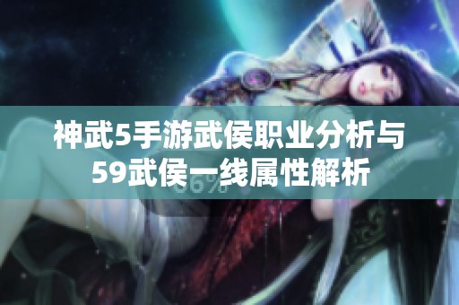 神武5手游武侯职业分析与59武侯一线属性解析