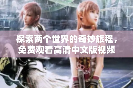 探索两个世界的奇妙旅程，免费观看高清中文版视频