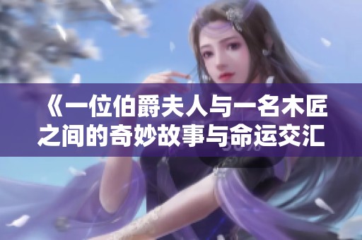 《一位伯爵夫人与一名木匠之间的奇妙故事与命运交汇》