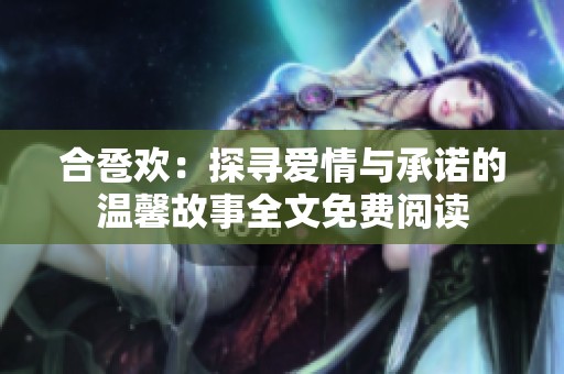 合卺欢：探寻爱情与承诺的温馨故事全文免费阅读